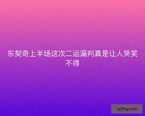 东契奇上半场这次二运漏判真是让人哭笑不得